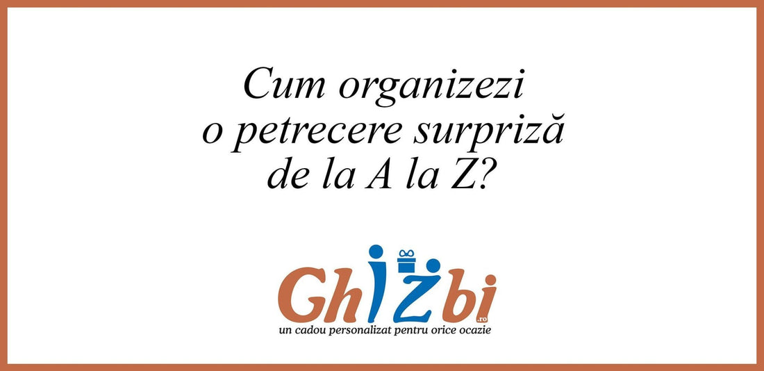 Cum organizezi o petrecere surpriză de la A la Z? - ghizbi.ro